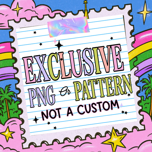 Exclusive PNG or Pattern - (No Custom)
